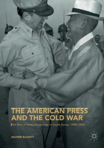 The American Press and the Cold War: The Rise of Authoritarianism in South Korea [Paperback]