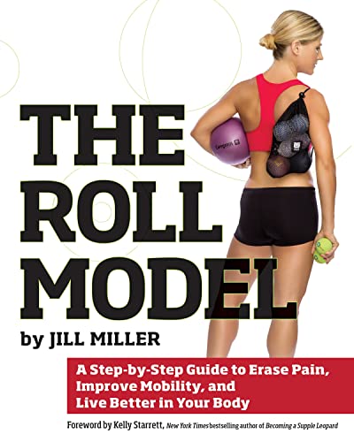 Roll Model: A Step-by-Step Guide to Erase Pain, Improve Mobility, and Live Bette [Paperback]