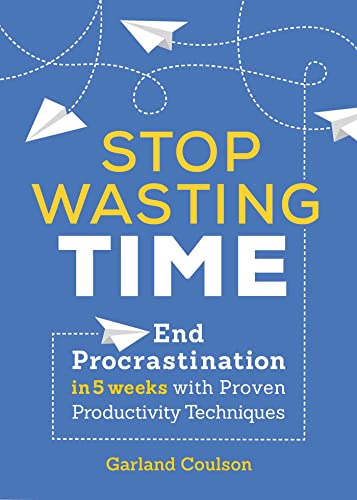 Stop Wasting Time: End Procrastination in 5 Weeks with Proven Productivity Techn [Paperback]