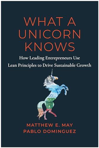 What a Unicorn Knows: How Leading Entrepreneurs Use Lean Principles to Drive Sus [Hardcover]