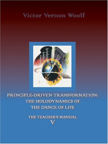 Principle-Driven Transformation The Holodynamics Of The Dance Of Life Manual V [Paperback]