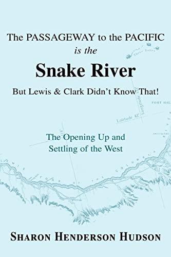 The Passageay To The Pacific Is The Snake River But Leis And Clark Didn't Kno [Paperback]