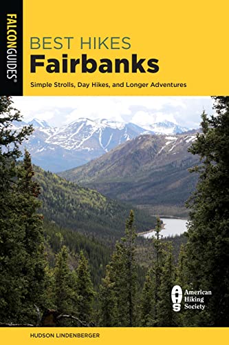 Best Hikes Fairbanks: Simple Strolls, Day Hikes, and Longer Adventures [Paperback]