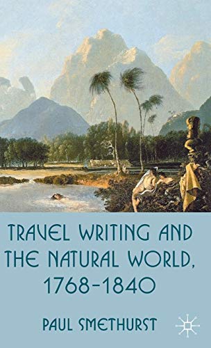 Travel Writing and the Natural World, 1768-1840 [Hardcover]