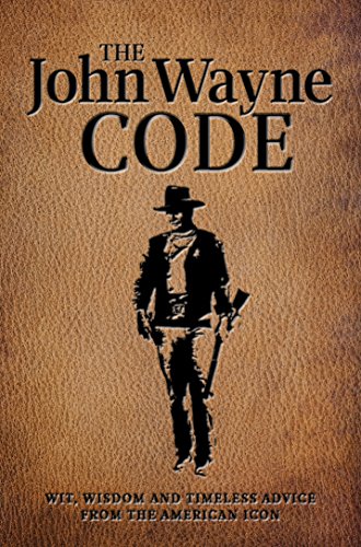 The John Wayne Code: Wit, Wisdom and Timeless Advice [Paperback]