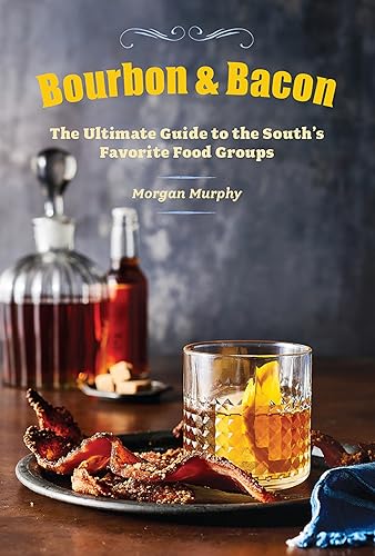 Bourbon & Bacon: The Ultimate Guide to the South's Favorite Foods [Hardcover]