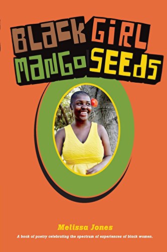 Black Girl Mango Seeds  A Book of Poetry Celebrating the Spectrum of Experience [Paperback]