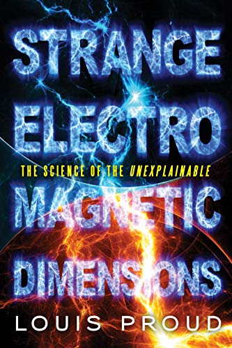 Strange Electromagnetic Dimensions: The Science Of The Unexplainable [Paperback]