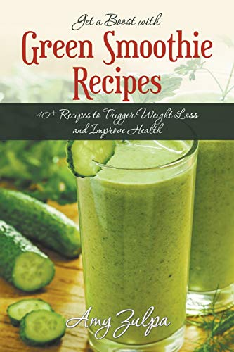 Get A Boost With Green Smoothie Recipes 40+ Recipes To Trigger Weight Loss And  [Paperback]