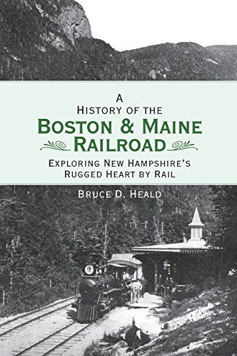 History of the Boston and Maine Railroad  Exploring Ne Hampshire's Rugged Hear [Hardcover]