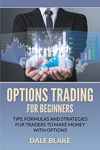 Options Trading For Beginners Tips, Formulas And Strategies For Traders To Make [Paperback]