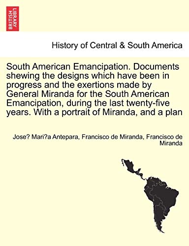 South American Emancipation Documents Sheing the Designs Which Have Been in Pro [Paperback]