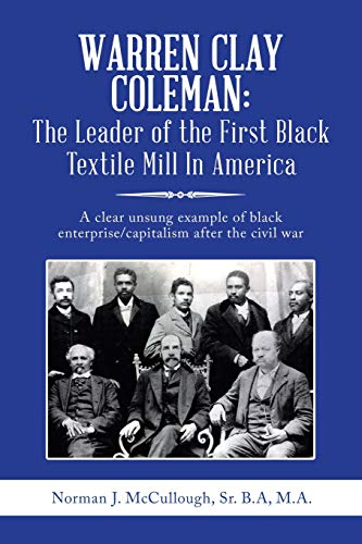 Warren Clay Coleman the Leader of the First Black Textile Mill in America  A C [Paperback]