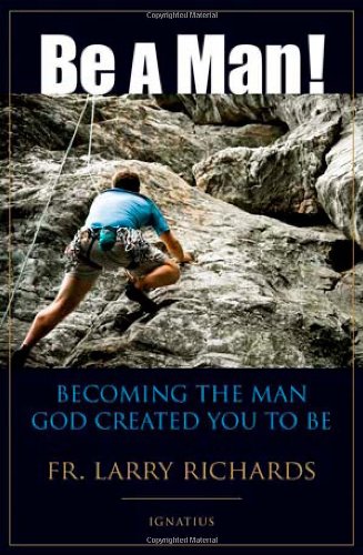 Be A Man!: Becoming the Man God Created You to Be [Paperback]