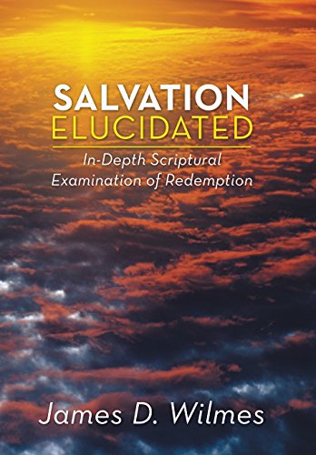 Salvation Elucidated  In-Depth Scriptural Examination of Redemption [Hardcover]