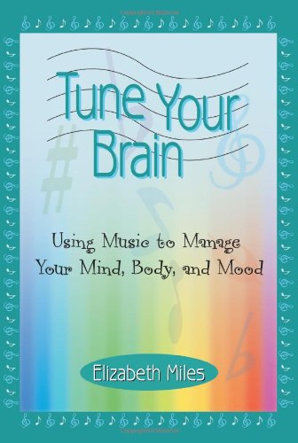 Tune Your Brain Using Music To Manage Your Mind, Body, And Mood [Paperback]