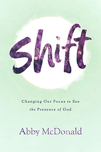 Shift : Changing Our Focus to See the Presence of God [Paperback]