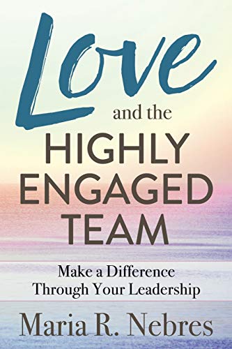 Love and the Highly-Engaged Team Make a Difference Through Your Leadership [Paperback]