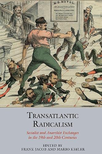 Transatlantic Radicalism: Socialist and Anarchist Exchanges in the 19th and 20th [Hardcover]