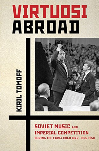 Virtuosi Abroad: Soviet Music And Imperial Competition During The Early Cold War [Hardcover]