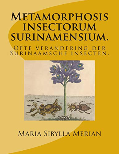 Metamorphosis Insectorum Surinamensium. Ofte Verandering Der Surinaamsche Insec [Paperback]