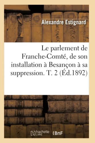 Parlement de Franche-Comte, de Son Installation a Besancon a Sa Suppression. T.  [Paperback]