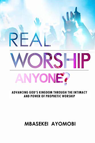 Real Worship Anyone Advancing God's Kingdom Through The Intimacy And Poer Of  [Paperback]