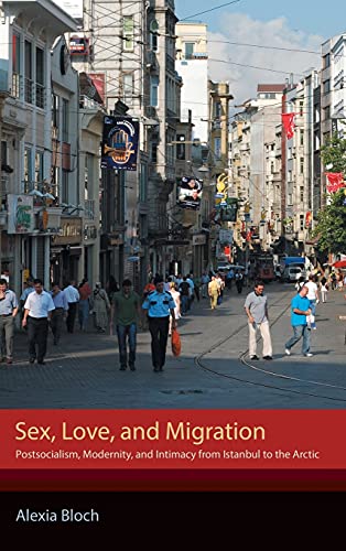 Sex, Love, And Migration Postsocialism, Modernity, And Intimacy From Istanbul T [Hardcover]