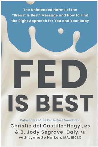 Fed Is Best: The Unintended Harms of the  Breast Is Best  Message and How to Fin [Paperback]