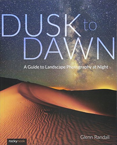 Dusk to Dawn: A Guide to Landscape Photography at Night [Paperback]