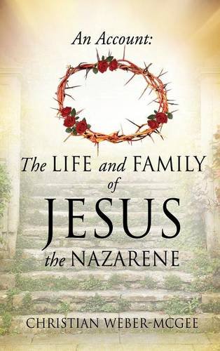 An Account The Life And Family Of Jesus The Nazarene [Hardcover]