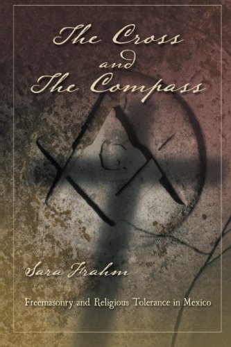 Cross and the Compass  Freemasonry and Religious Tolerance in Mexico [Paperback]