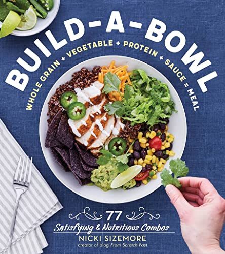 Build-a-Bowl: 77 Satisfying & Nutritious Combos: Whole Grain + Vegetable + P [Paperback]