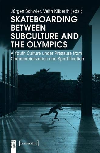 Skateboarding Between Subculture and the Olympics: A Youth Culture under Pressur [Paperback]