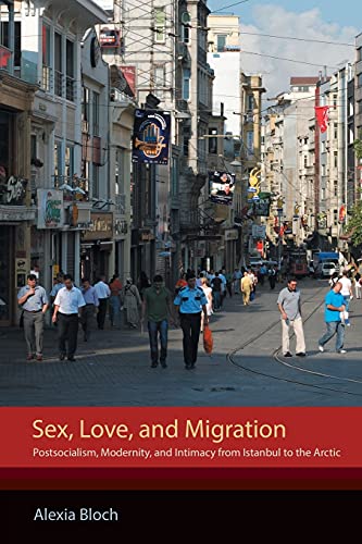 Sex, Love, And Migration Postsocialism, Modernity, And Intimacy From Istanbul T [Paperback]