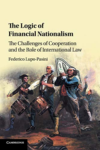 The Logic of Financial Nationalism The Challenges of Cooperation and the Role o [Paperback]