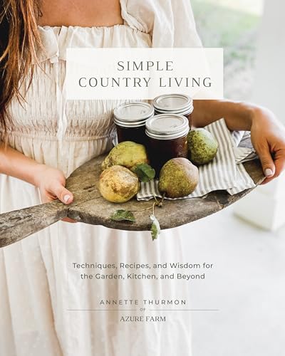 Simple Country Living: Techniques, Recipes, and Wisdom for the Garden, Kitchen,  [Hardcover]