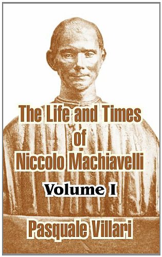 The Life And Times Of Niccolo Machiavelli (volume I) [Paperback]