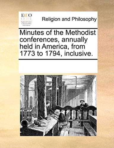 Minutes of the Methodist Conferences, Annually Held in America, from 1773 to 179 [Paperback]