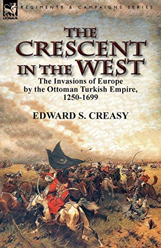 The Crescent In The West The Invasions Of Europe By The Ottoman Turkish Empire, [Paperback]