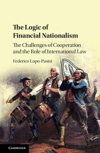 The Logic of Financial Nationalism The Challenges of Cooperation and the Role o [Hardcover]