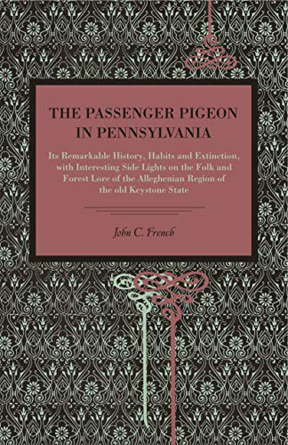 The Passenger Pigeon in Pennsylvania Its Remarkable History, Habits and Extinct [Paperback]