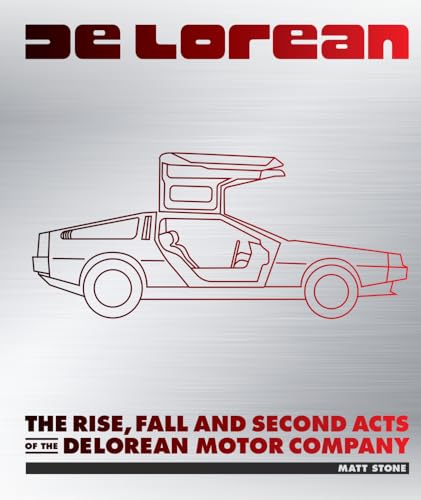 DeLorean: The Rise, Fall and Second Acts of the DeLorean Motor Company [Hardcover]