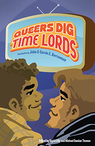 Queers Dig Time Lords: A Celebration of Doctor Who by the LGBTQ Fans Who Love It [Paperback]