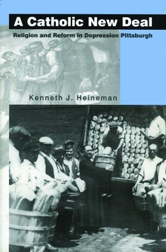 A Catholic Ne Deal Religion and Reform in Depression Pittsburgh [Paperback]