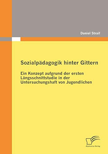 Sozialpdagogik Hinter Gittern Ein Konzept Aufgrund Der Ersten Lngsschnittstud [Paperback]