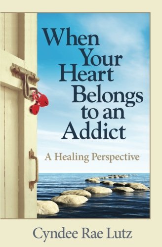 When Your Heart Belongs To An Addict A Healing Perspective [Paperback]