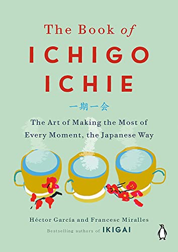 The Book of Ichigo Ichie: The Art of Making the Most of Every Moment, the Japane [Hardcover]