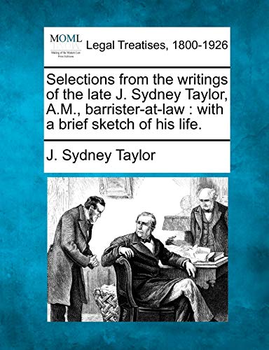 Selections From The Writings Of The Late J. Sydney Taylor, A.M., Barrister-At-La [Paperback]