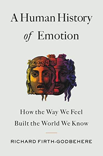 A Human History of Emotion: How the Way We Feel Built the World We Know [Hardcover]